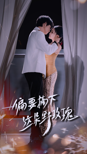 偏要摘下这朵野玫瑰（60集）小短剧推荐