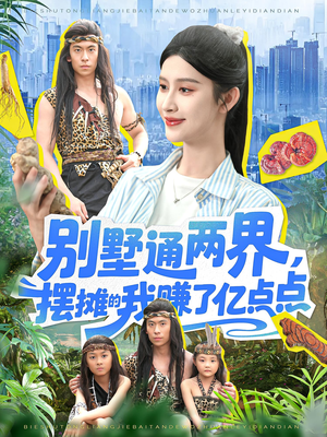 别墅通两界摆摊的我赚了亿点点(127) 别墅通两界摆摊的我赚了亿点点(127)古装短剧推荐