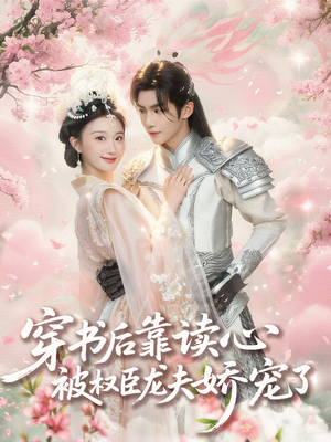 穿书后靠读心被权臣龙夫娇宠了（81集）精彩短剧合集