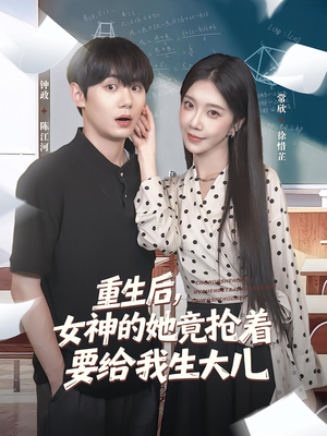重生后女神的她竟抢着要给我生大儿(89集) 重生后女神的她竟抢着要给我生大儿(89集)在线看