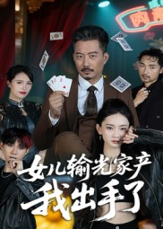 女儿输光家产我出手了（55集）小短剧抢先看