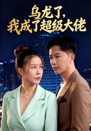 乌龙了我成了超级大佬（46集）短剧解说全集