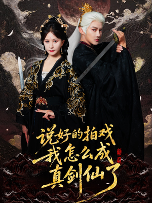 说好的拍戏我怎么成真剑仙了（61集）短剧演员排行榜