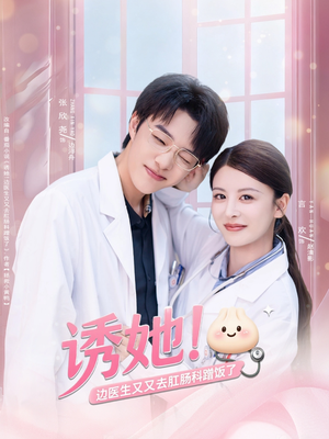 诱她边医生又又去肛肠科蹭饭了（81集）短视频追剧推荐
