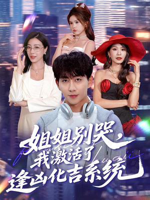 姐姐别哭，我激活了逢凶化吉系统（80集）短剧太精彩了
