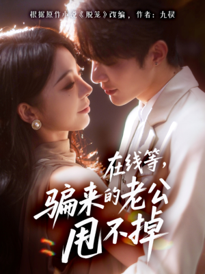 在线等骗来的老公甩不掉（61集）推荐你们也去看