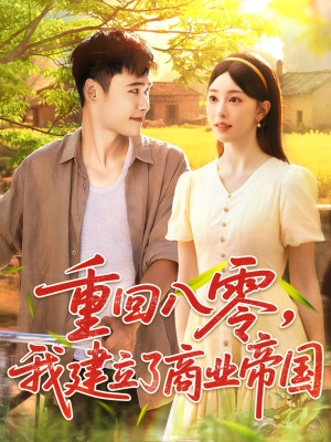 重回八零我建立了商业帝国（95集）我真的爱了