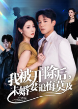 我被开除后，未婚妻追悔莫及（63集）精彩短剧看全集