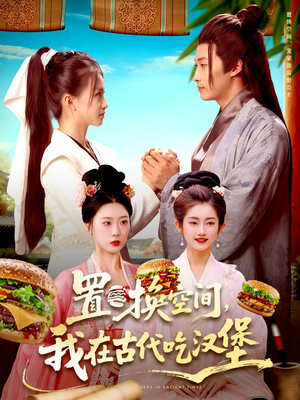 置换空间 ，我在古代吃汉堡（105集）分享好看短剧