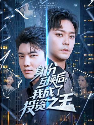 身份互换后，我成了投资之王（80集）火爆热门短剧