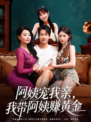 阿姨宠我亲，我带阿姨赚黄金（96集）短剧推荐更新中