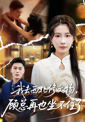 我去西北修文物，顾总再也坐不住了（46集）免费短剧全集看