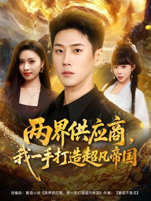 两界供应商,我一手打造超凡帝国(80集) 两界供应商,我一手打造超凡帝国(80集)短剧抢先看全集