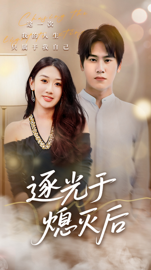 逐光于熄灭后（50集）短剧精彩不断