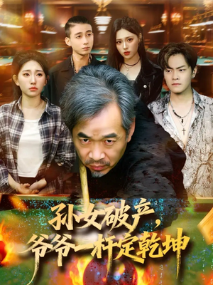 孙女破产,爷爷一杆定乾坤(60集) 孙女破产,爷爷一杆定乾坤(60集)精彩短剧分享