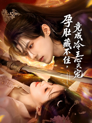 孕肚藏不住，竟成冷王心尖宠（66集）在线看免费版