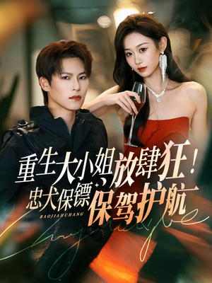 重生大小姐放肆狂！忠犬保镖保驾护航（71集）免费看全网短剧