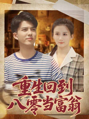 重生回到八零当富翁(80集) 重生回到八零当富翁(80集)短剧上头又好看