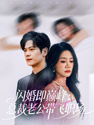 闪婚即巅峰:总裁老公带飞职场(80集) 闪婚即巅峰:总裁老公带飞职场(80集)免费短剧资源