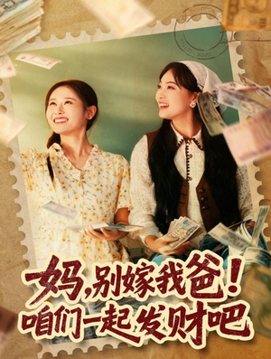 妈,别嫁我爸!咱们一起发财吧(80集) 妈,别嫁我爸!咱们一起发财吧(80集)全集一次看完