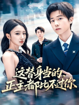 这替身当的，正主都比不过你（71集）男频短剧推荐