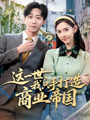 这一世,我只手打造商业帝国(82集) 这一世,我只手打造商业帝国(82集)独家资源免费看