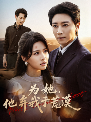 为她他弃我于荒漠(49集) 为她他弃我于荒漠(49集)分享好看的短剧