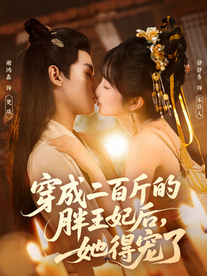 穿成二百斤的胖王妃后,她得宠了(80集) 穿成二百斤的胖王妃后,她得宠了(80集)精彩的网络短剧