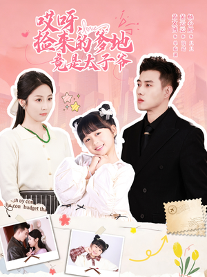 哎呀,捡来的爹地追妻忙(100集) 哎呀,捡来的爹地追妻忙(100集)精彩短剧天天看