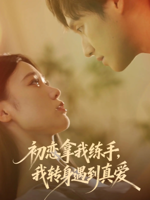 初恋拿我练手我转身遇到真爱（59集）海量资源免费看