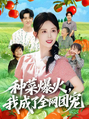 种菜爆火,我成了全网团宠(65集) 种菜爆火,我成了全网团宠(65集)热门短剧大全