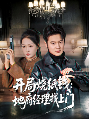 开局烧纸钱:地府经理找上门(80集) 开局烧纸钱:地府经理找上门(80集)直接追到结尾
