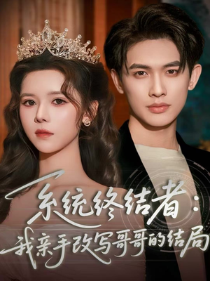 系统终结者：我亲手改写哥哥的结局（59集）免费短剧全集看