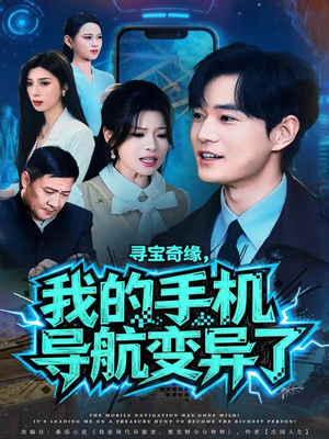 寻宝奇缘,我的手机导航变异了(80集) 寻宝奇缘,我的手机导航变异了(80集)超火短剧抢先看