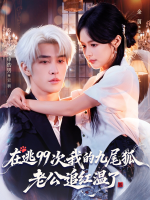在逃99次我的九尾狐老公追红温了(60集) 在逃99次我的九尾狐老公追红温了(60集)一口气追完短剧